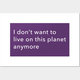 I don't want to live on this planet anymore Posters and Art